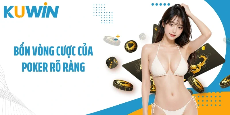 Bốn vòng cược của Poker rõ ràng