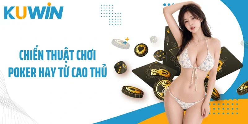 Chiến thuật chơi Poker hay từ cao thủ