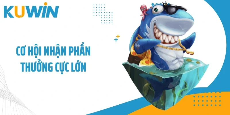 Cơ hội nhận phần thưởng cực lớn