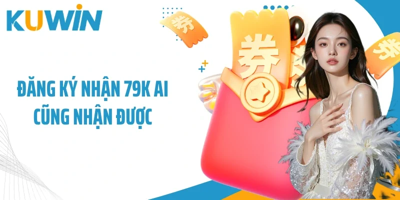 Đăng ký nhận 79K ai cũng nhận được