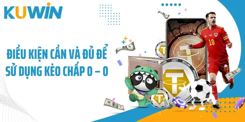 Điều kiện cần và đủ để sử dụng kèo chấp 0 - 0