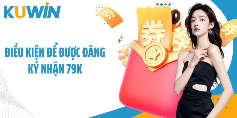Điều kiện để được đăng ký nhận 79K