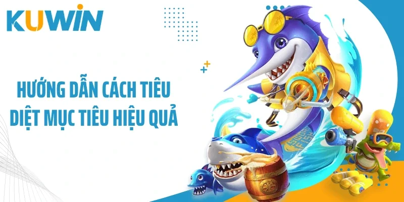 Hướng dẫn cách tiêu diệt mục tiêu hiệu quả