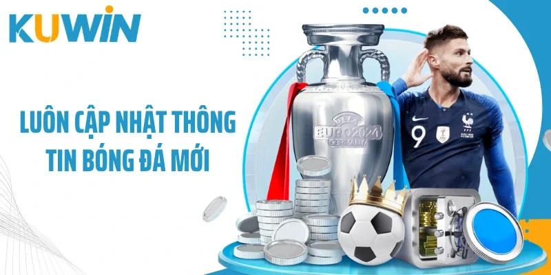 Luôn cập nhật thông tin bóng đá mới