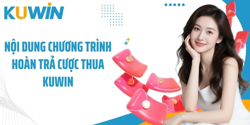 Nội dung chương trình hoàn trả cược thua Kuwin