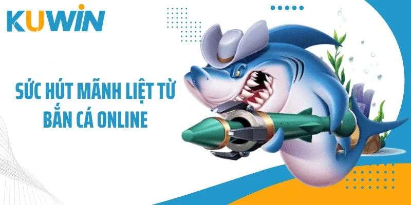Sức hút mãnh liệt từ bắn cá online