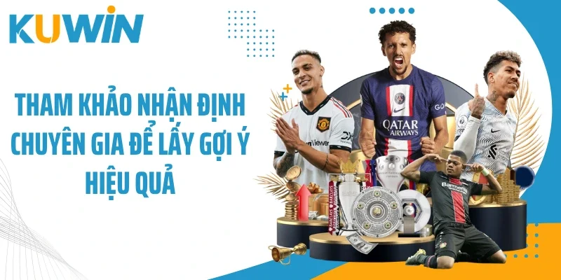 Tham khảo nhận định chuyên gia để lấy gợi ý hiệu quả