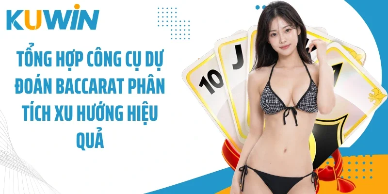 Tổng hợp công cụ dự đoán baccarat phân tích xu hướng hiệu quả
